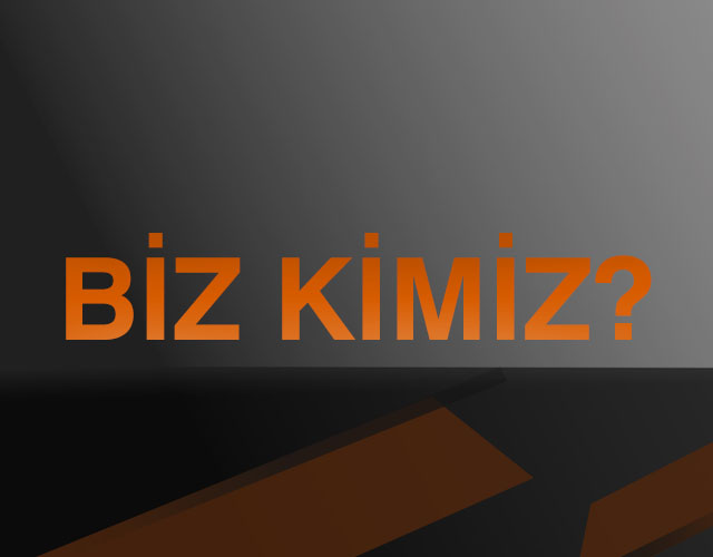 Biz Kimiz?
