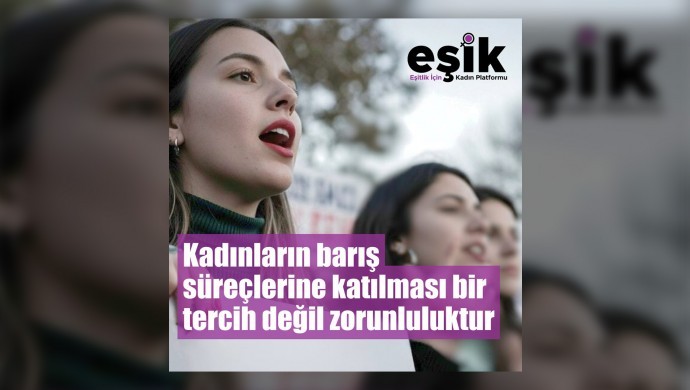 EŞİK: Kadınların barış süreçlerine katılması bir tercih değil zorunluluktur