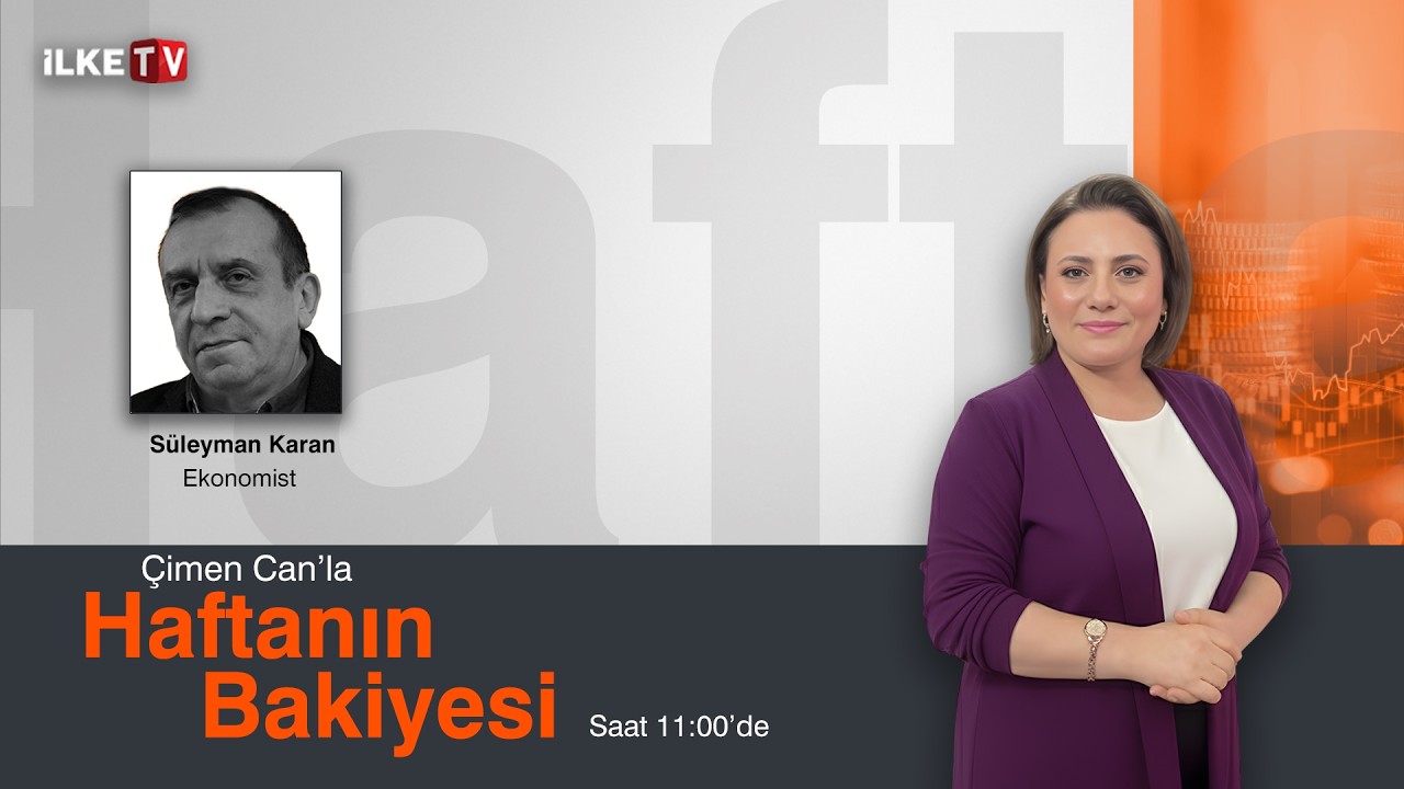 Haftanın Bakiyesi’nde Süleyman Karan, ekonomik gelişmeleri değerlendiriyor