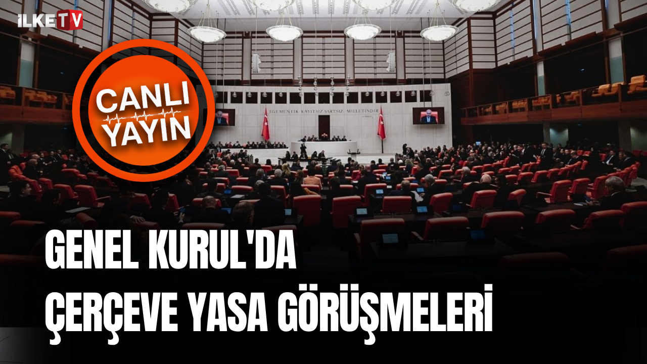 📹Çerçeve yasa Genel Kurul’da